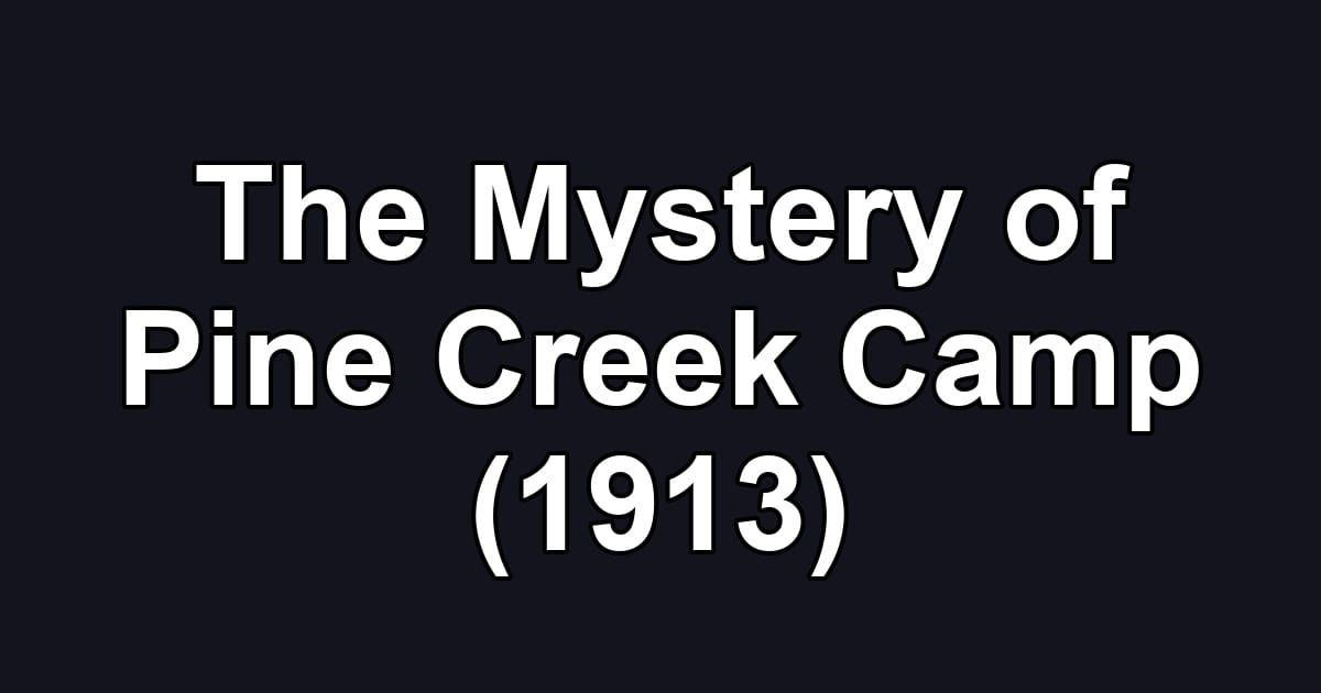 The Mystery of Pine Creek Camp (1913)