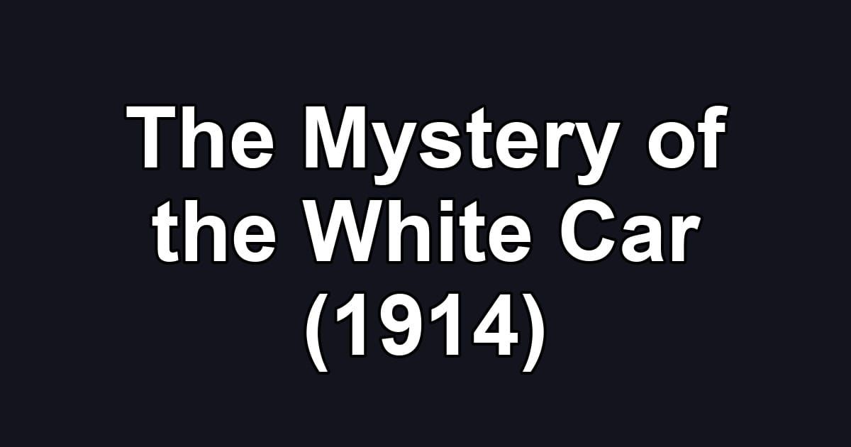 The Mystery of the White Car (1914)