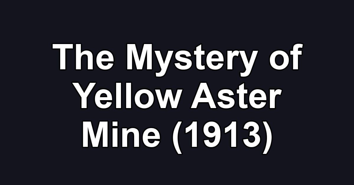 The Mystery of Yellow Aster Mine (1913)