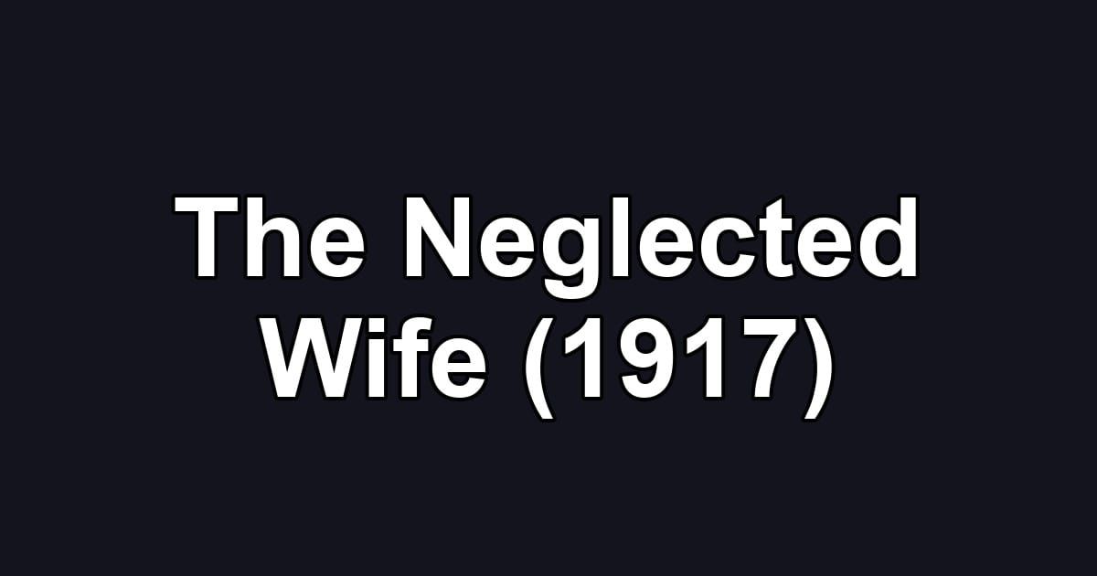 The Neglected Wife (1917)