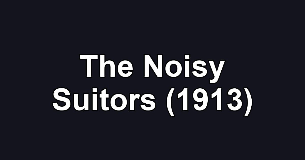 The Noisy Suitors (1913)