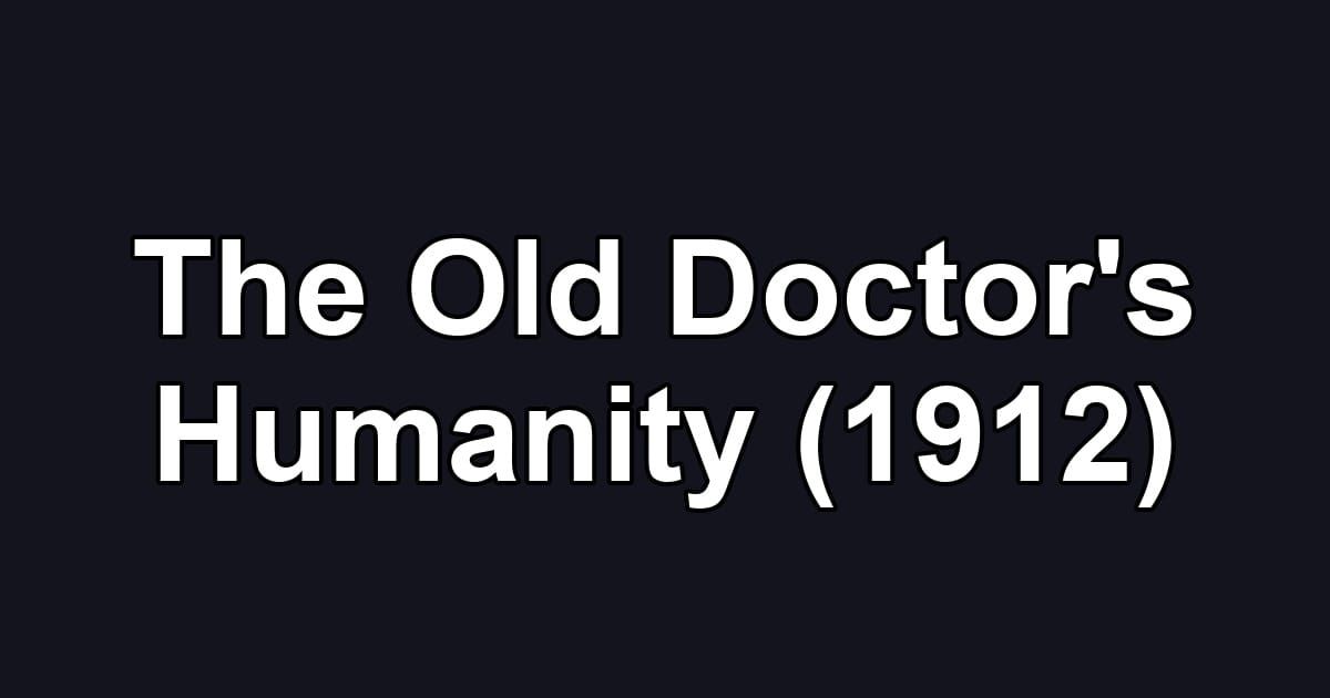 The Old Doctor's Humanity (1912)