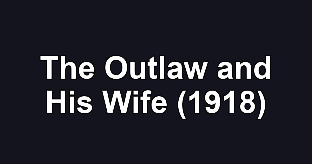 The Outlaw and His Wife (1918)