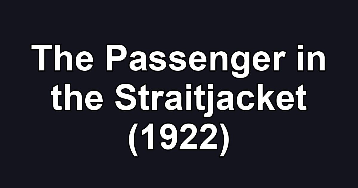 The Passenger in the Straitjacket (1922)