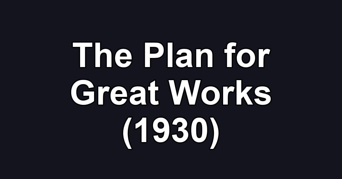 The Plan for Great Works (1930)