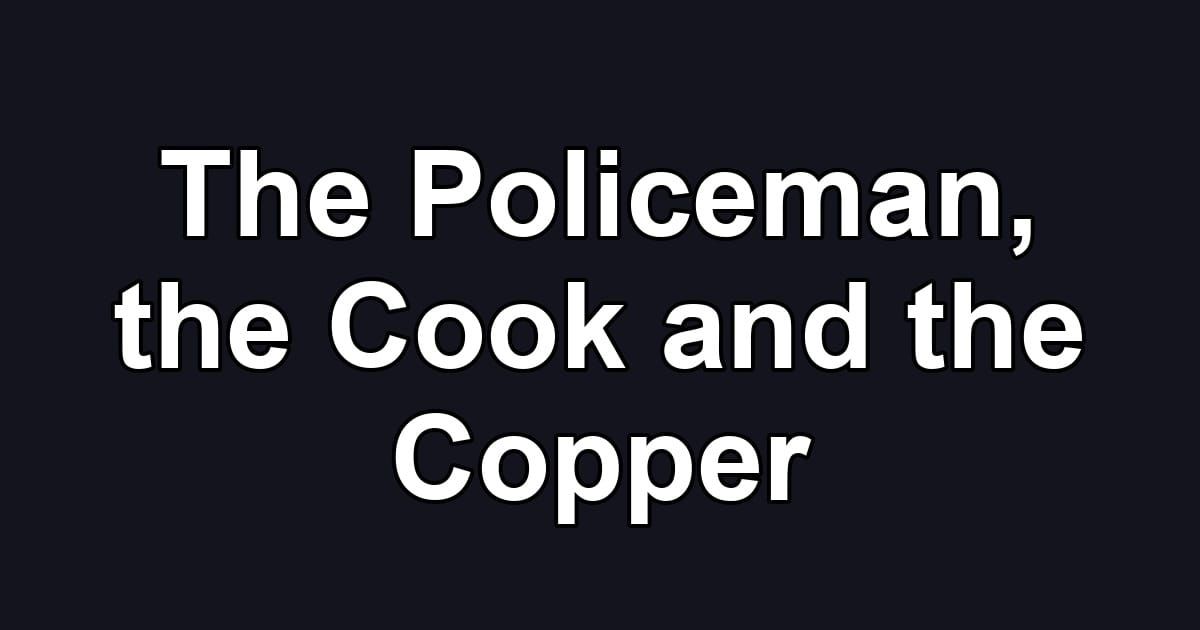 The Policeman, the Cook and the Copper