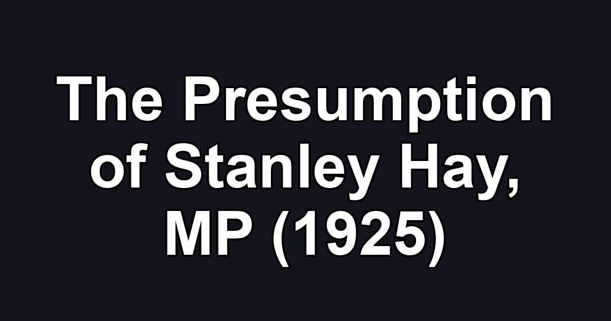 The Presumption of Stanley Hay, MP (1925)