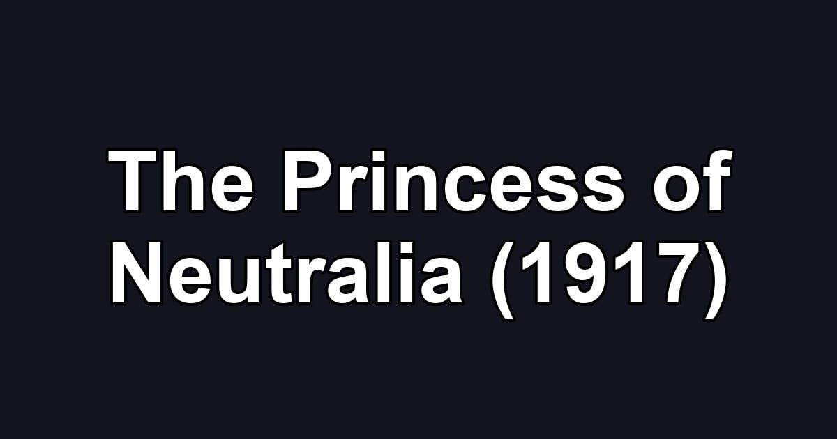 The Princess of Neutralia (1917)