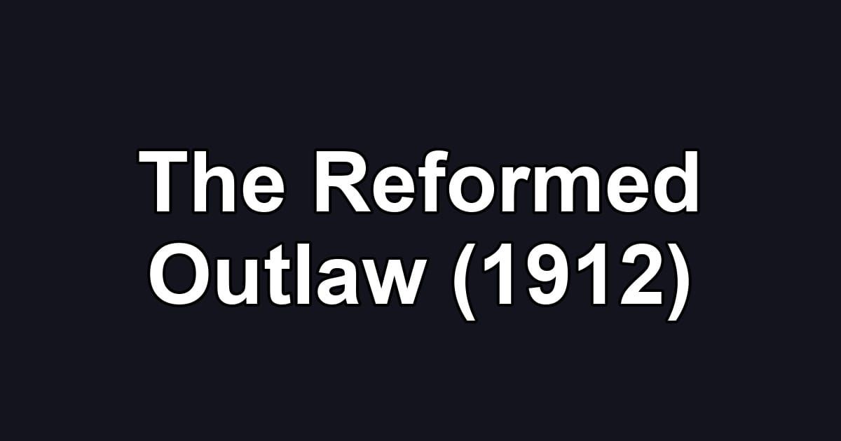 The Reformed Outlaw (1912)