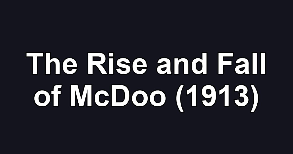 The Rise and Fall of McDoo (1913)