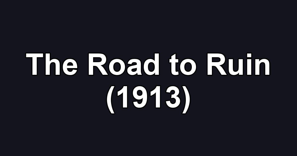 The Road to Ruin (1913)