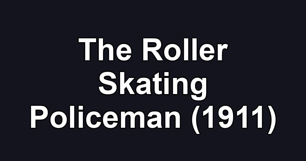The Roller Skating Policeman (1911)