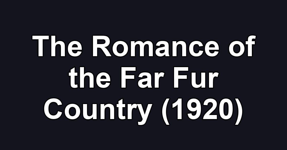 The Romance of the Far Fur Country (1920)