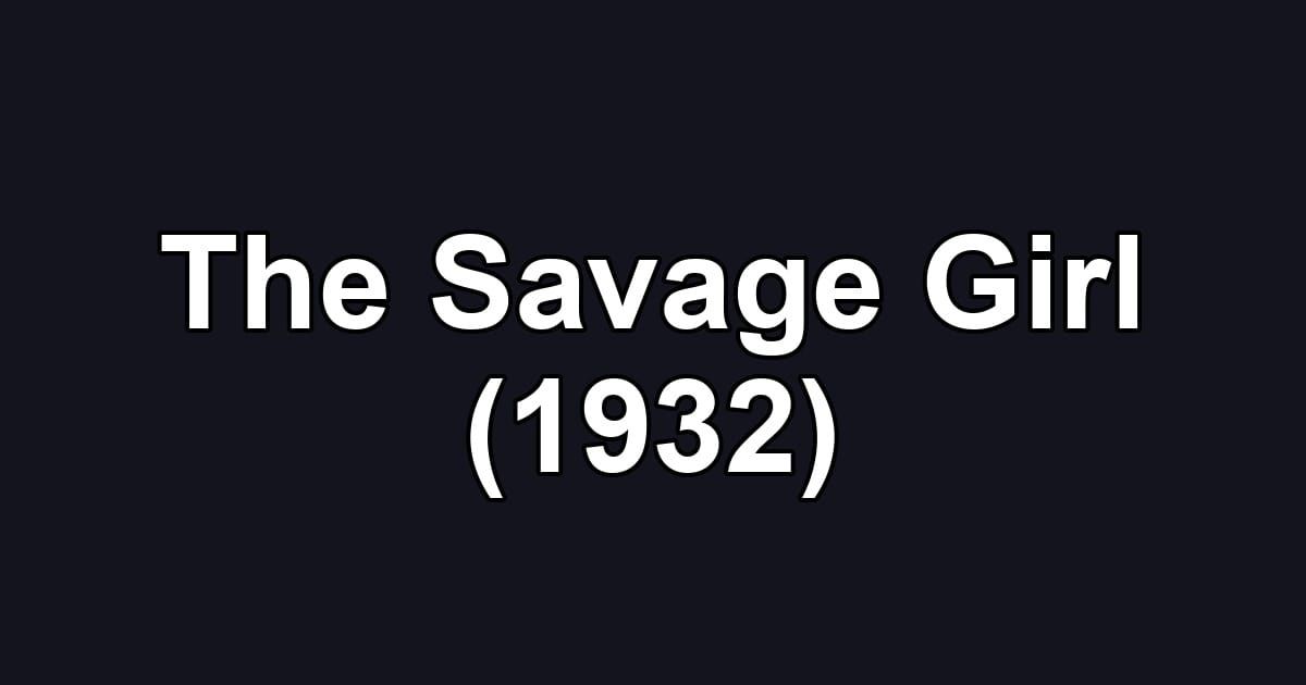 The Savage Girl (1932)