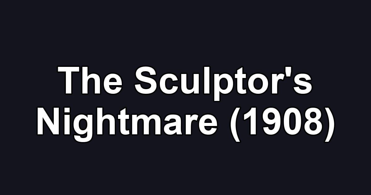 The Sculptor's Nightmare (1908)