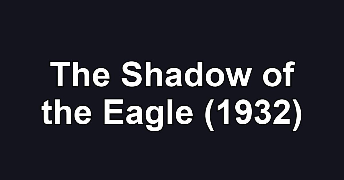 The Shadow of the Eagle (1932)