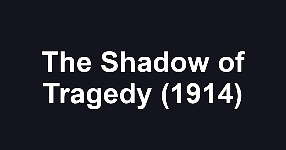 The Shadow of Tragedy (1914)