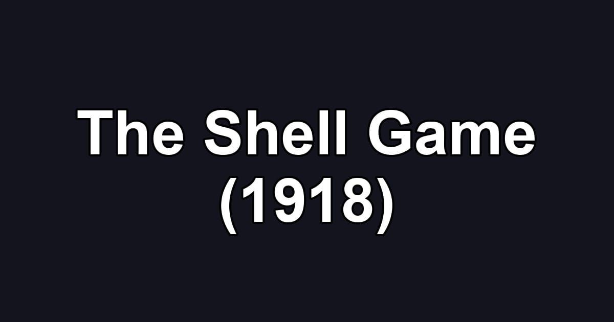 The Shell Game (1918)