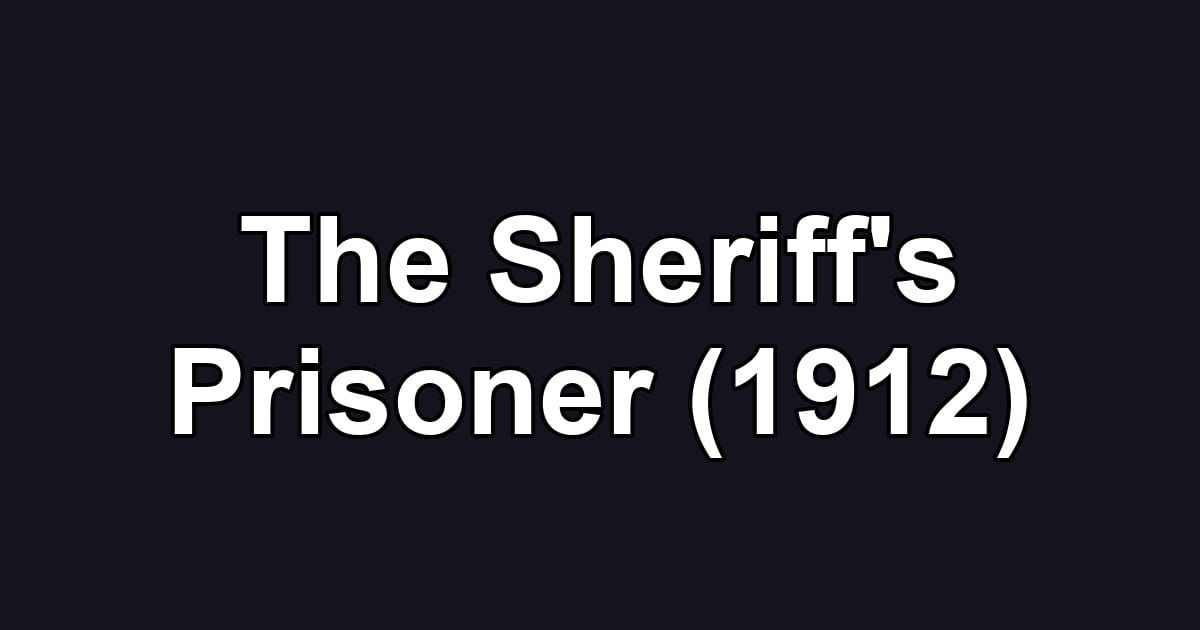 The Sheriff's Prisoner (1912)