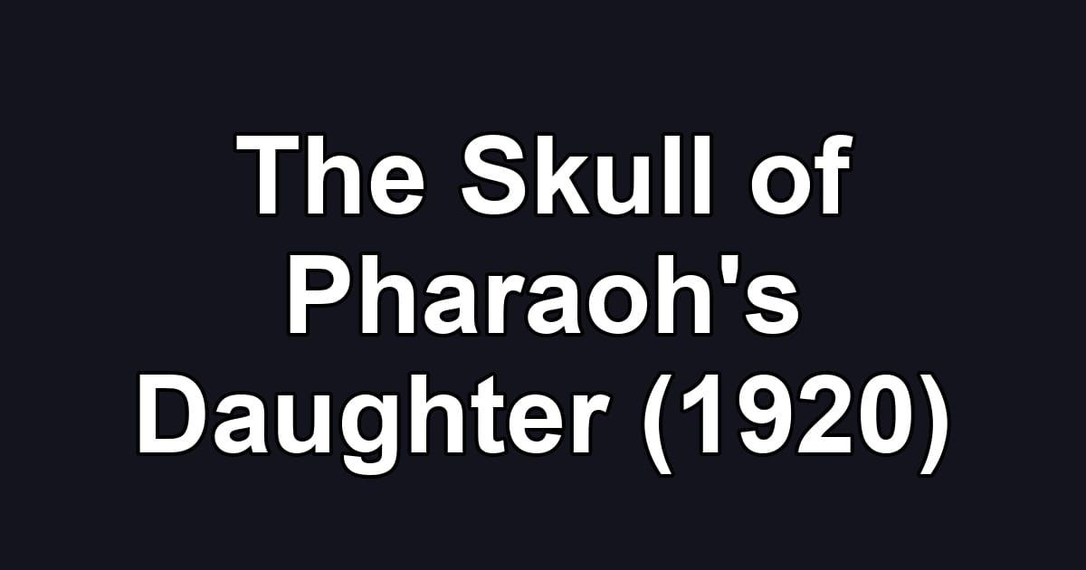 The Skull of Pharaoh's Daughter (1920)