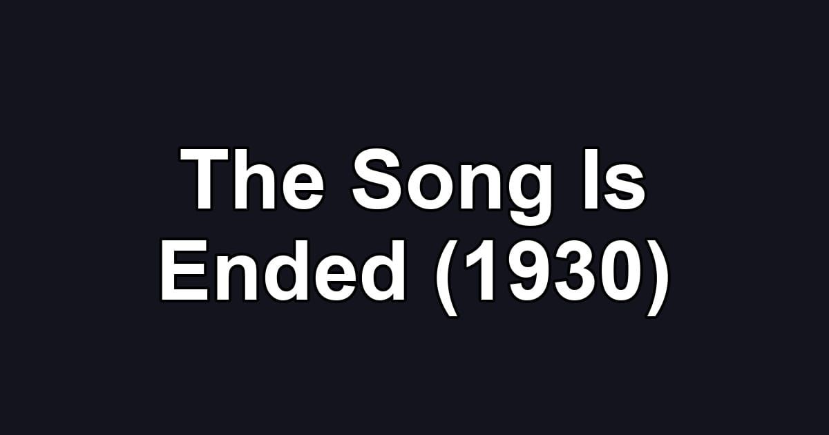 The Song Is Ended (1930)