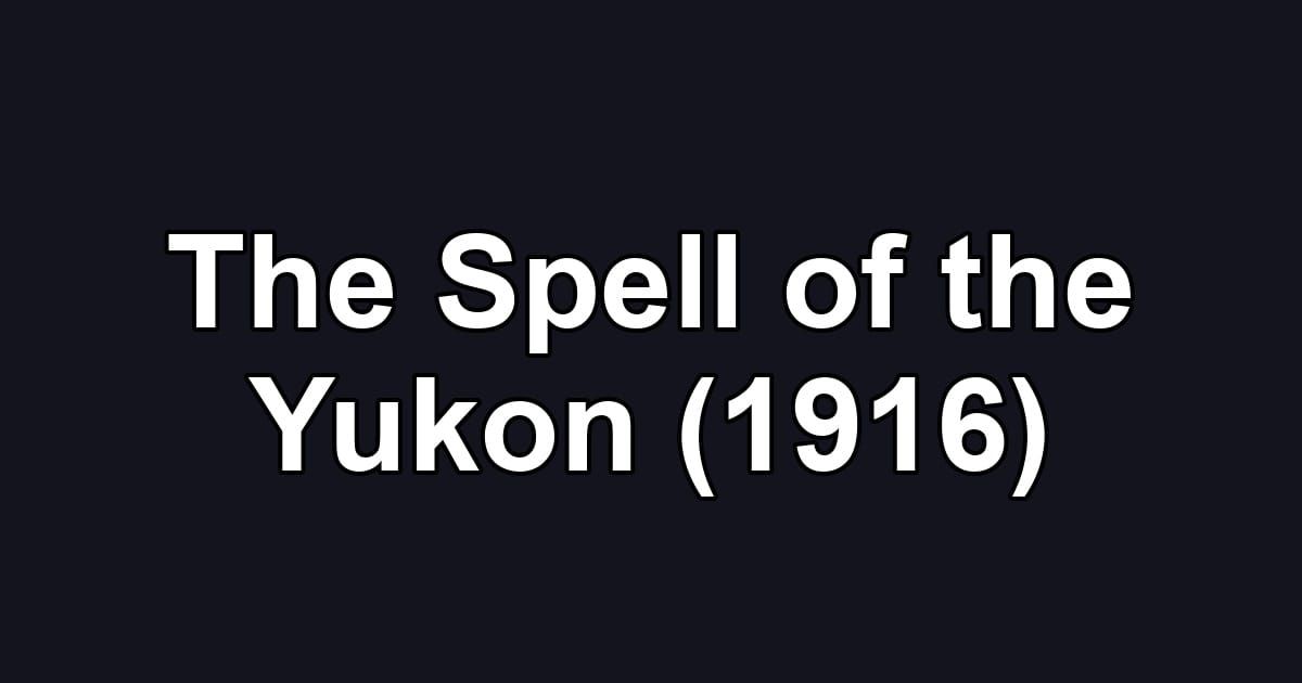 The Spell of the Yukon (1916)