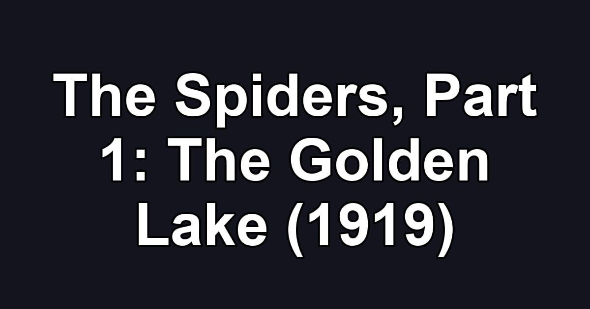 The Spiders, Part 1: The Golden Lake (1919)