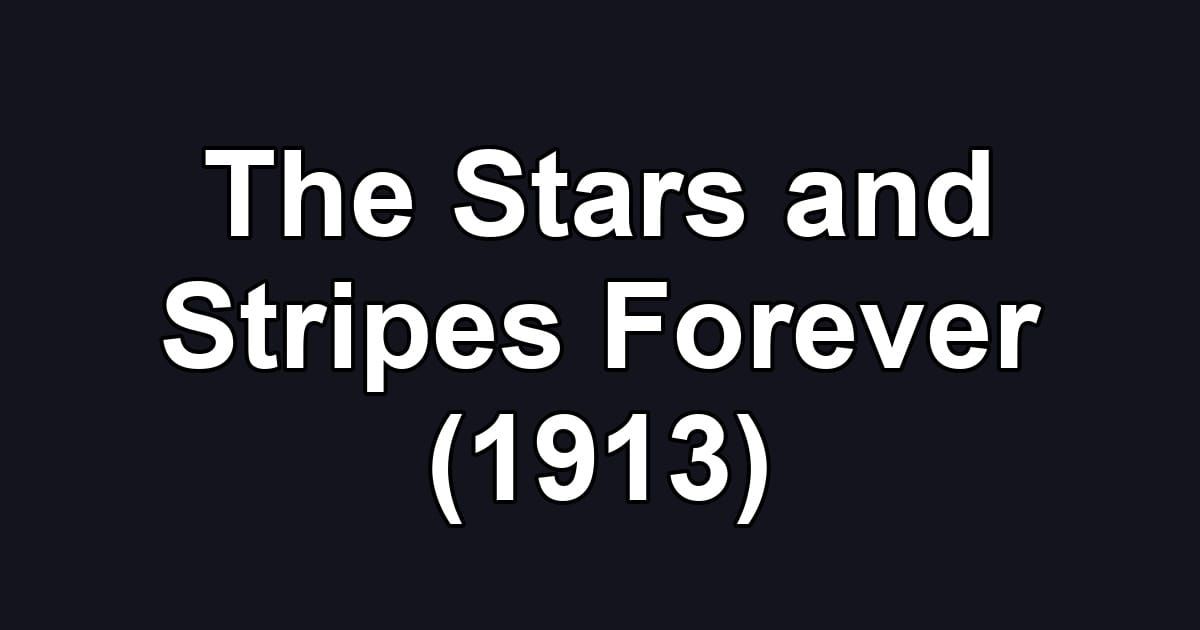 The Stars and Stripes Forever (1913)