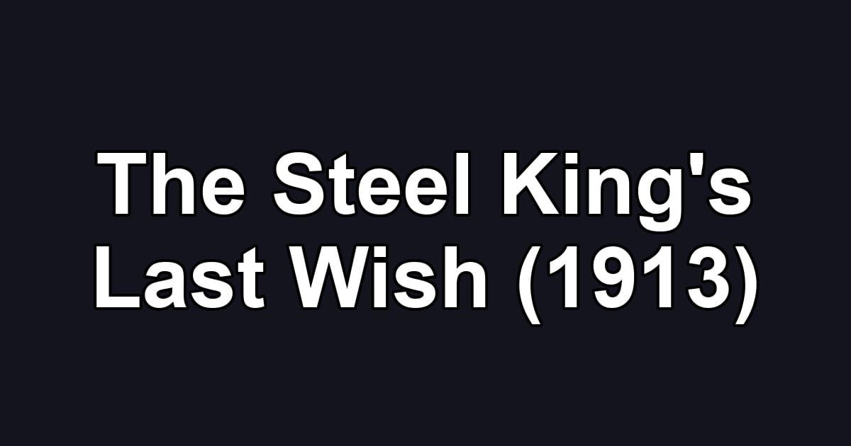 The Steel King's Last Wish (1913)