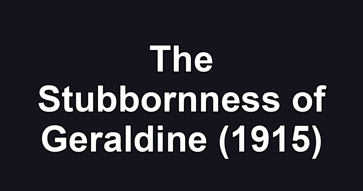 The Stubbornness of Geraldine (1915)