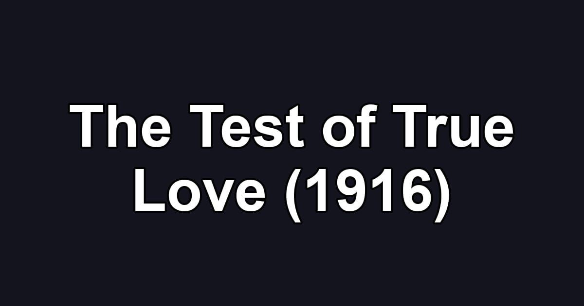 The Test of True Love (1916)