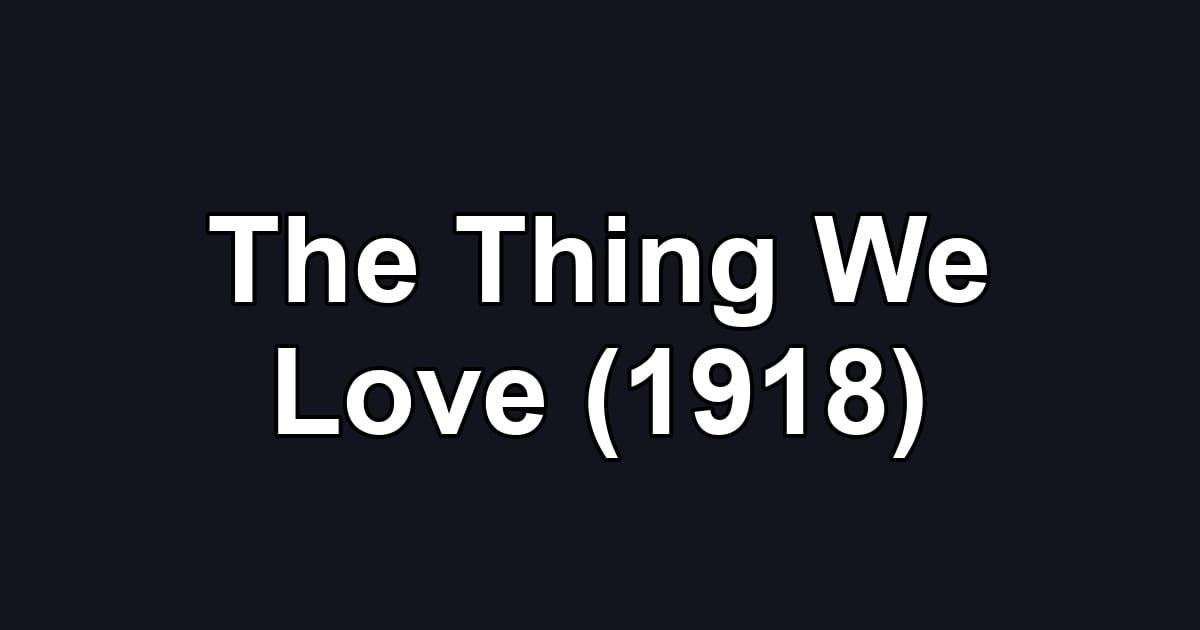 The Thing We Love (1918)