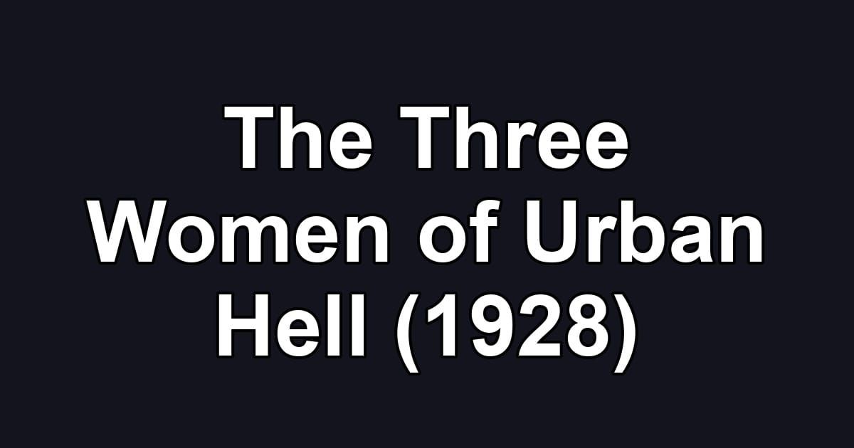 The Three Women of Urban Hell (1928)