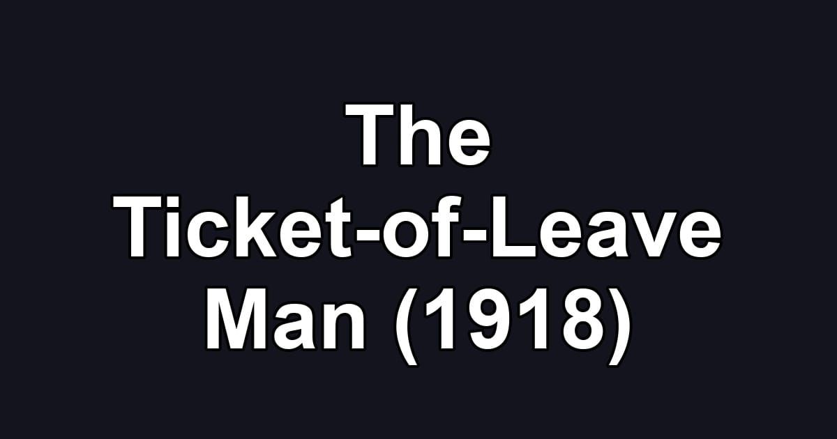 The Ticket-of-Leave Man (1918)