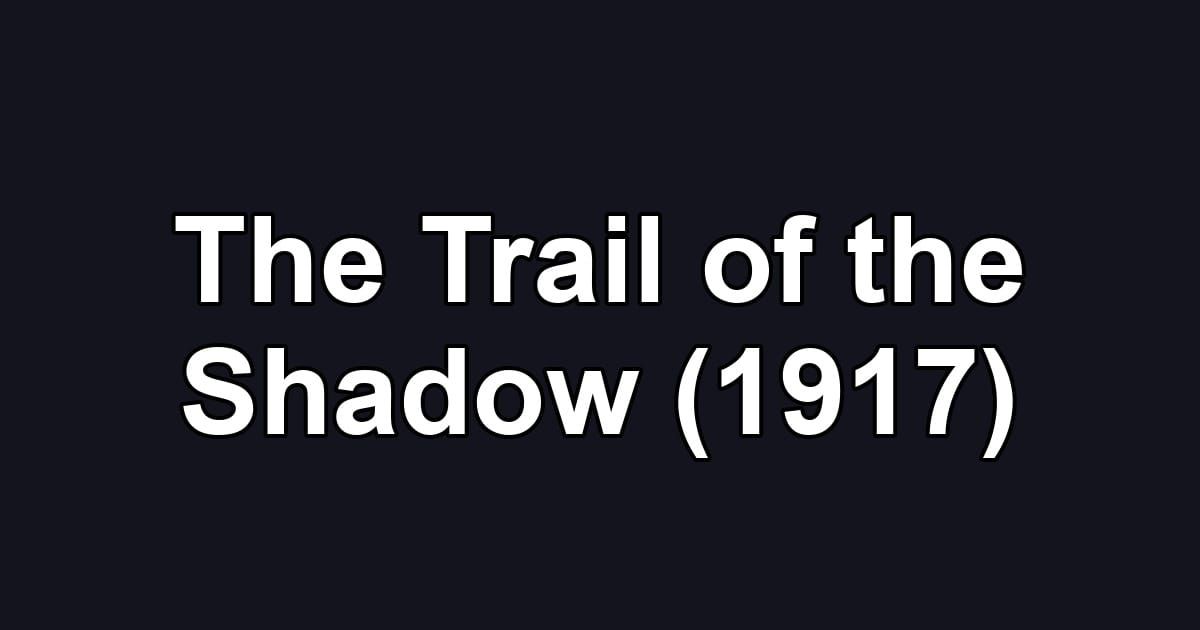 The Trail of the Shadow (1917)