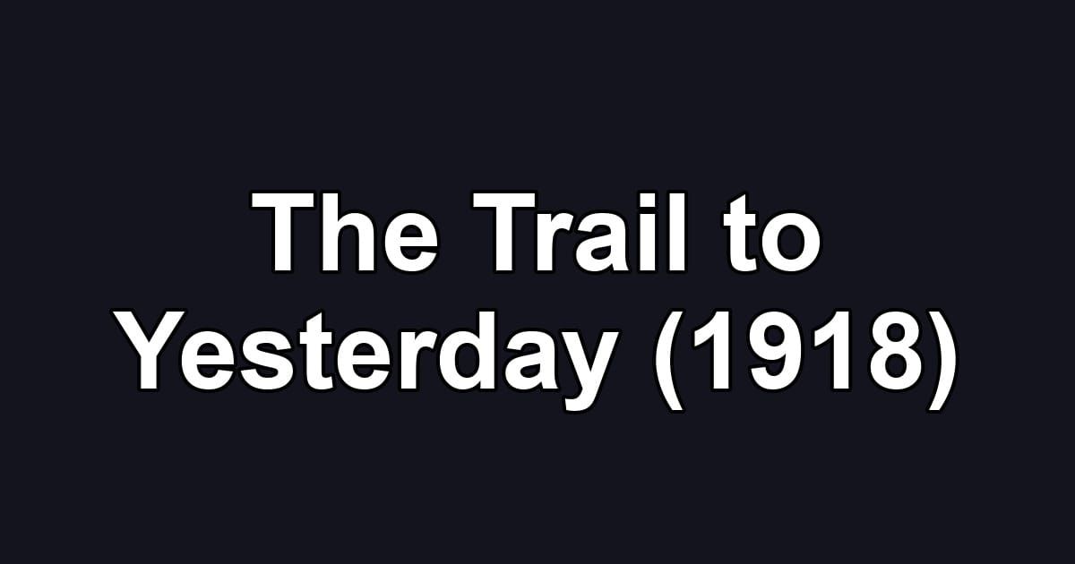 The Trail to Yesterday (1918)