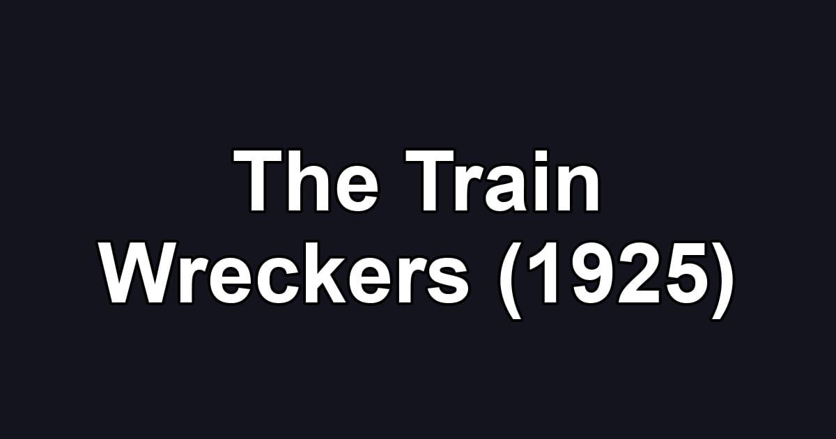 The Train Wreckers (1925)