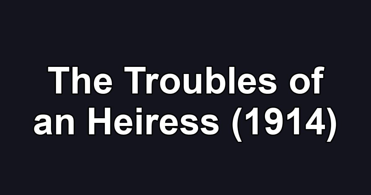 The Troubles of an Heiress (1914)