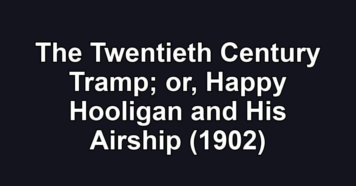 The Twentieth Century Tramp; or, Happy Hooligan and His Airship (1902)