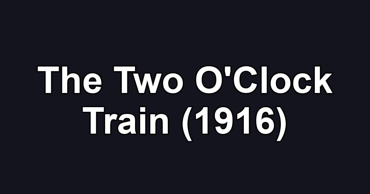 The Two O'Clock Train (1916)