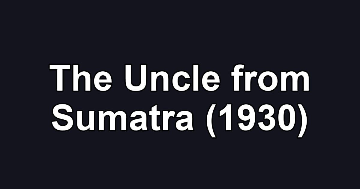 The Uncle from Sumatra (1930)