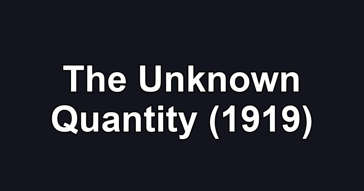 The Unknown Quantity (1919)