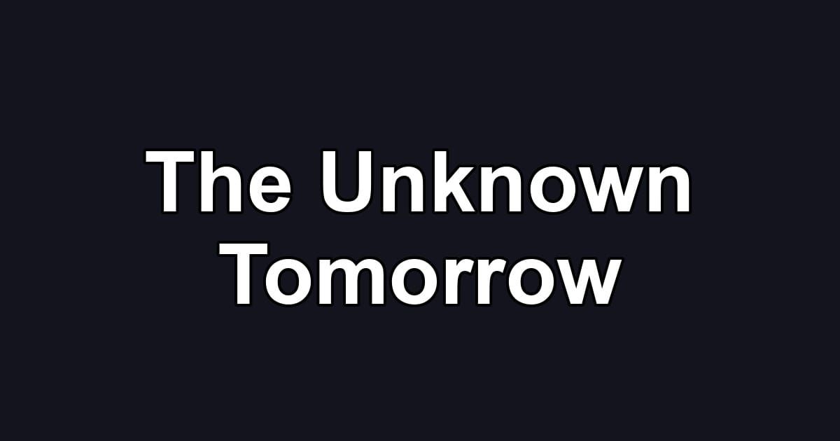 The Unknown Tomorrow