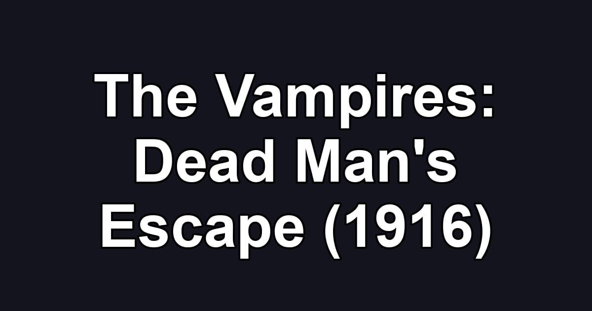 The Vampires: Dead Man's Escape (1916)