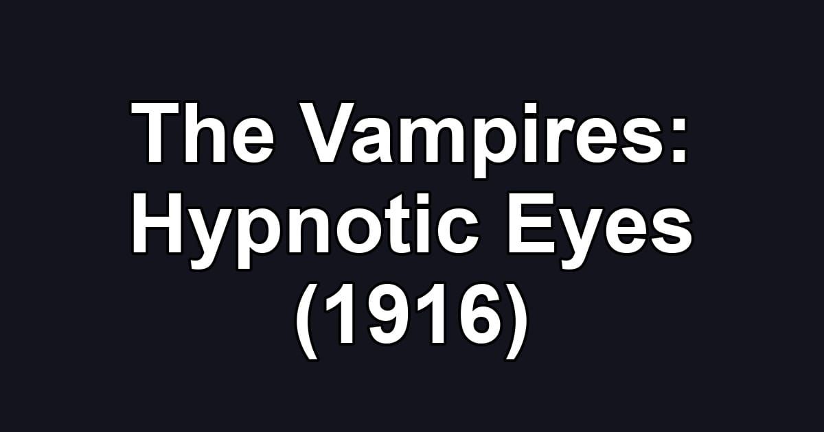 The Vampires: Hypnotic Eyes (1916)