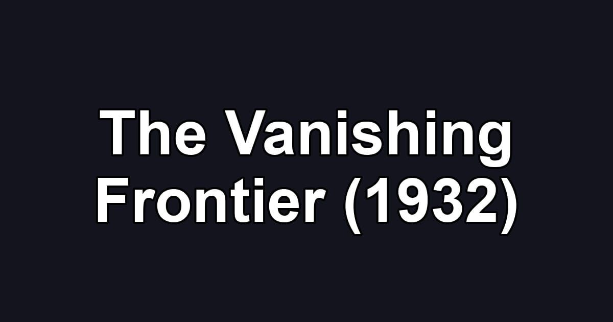 The Vanishing Frontier (1932)