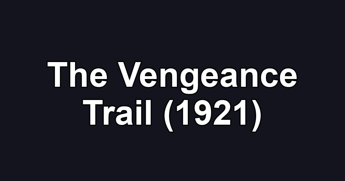 The Vengeance Trail (1921)
