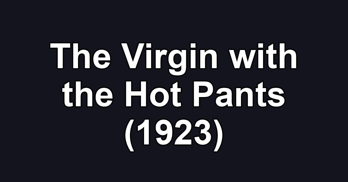 The Virgin with the Hot Pants (1923)