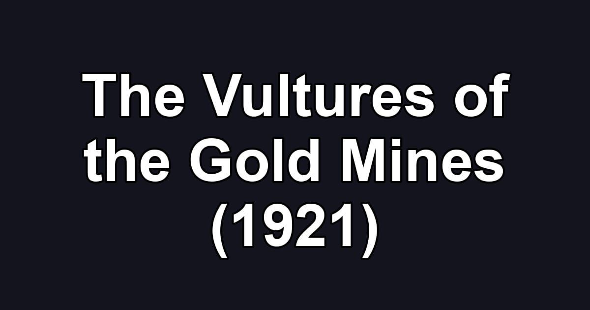 The Vultures of the Gold Mines (1921)