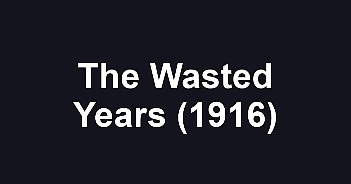 The Wasted Years (1916)